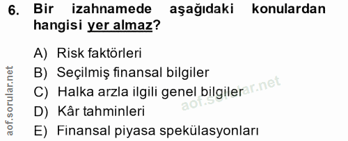 6. soru: Bir izahnamede aşağıdaki konulardan hangisi yer almaz? A) Risk faktörleri C) Halka arzla ilgili genel bilgilerar. net…