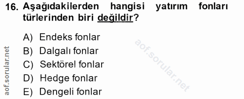 16. soru: Aşağıdakilerden hangisi yatırım fonları türlerinden biri değildir? A) Endeks fonlar B) Dalgalı fonlar 'So C) Sektörel…