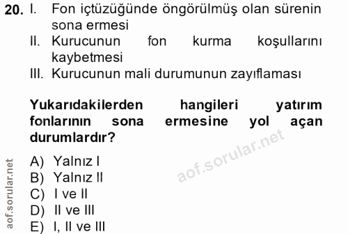 20. soru: I. Fon içtüzüğünde öngörülmüş olan sürenin sona ermesi II. Kurucunun fon kurma koşullarını kaybetmesi III. Kurucunun…