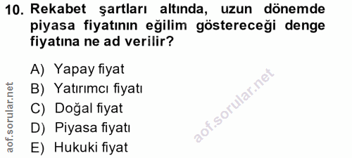 10. soru: Rekabet şartları altında, uzun dönemde piyasa fiyatının eğilim göstereceği denge fiyatına ne ad verilir? A) Yapay fiy…