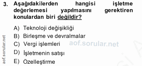 3. soru: Aşağıdakilerden hangisi işletme değerlemesi yapılmasını gerektiren konulardan biri değildir? A) Teknoloji değişikliği…