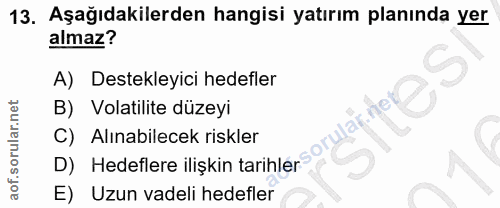 13. soru: Aşağıdakilerden hangisi yatırım planında yer almaz? A) Destekleyici hedefler B) Volatilite düzeyi C) Alınabilecek ris…