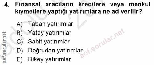 4. soru: Finansal aracıların kredilere veya menkul kıymetlere yaptığı yatırımlara ne ad verilir? A) Taban yatırımlar B) Yatay…