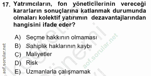 17. soru: Yatrımcıların, fon yöneticilerinin vereceği kararların sonuçlarına katlanmak durumunda olmaları kolektif yatırımın de…
