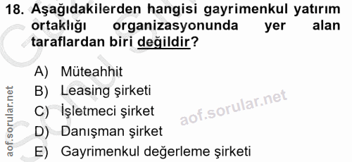 18. soru: Aşağıdakilerden hangisi gayrimenkul yatırım ortaklığı organizasyonunda yer alan taraflardan biri değildir? A) Müteahh…