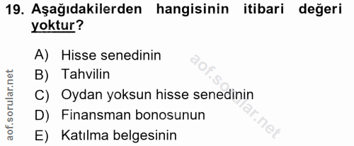 19. soru: Aşağıdakilerden hangisinin itibari değeri yoktur? A) Hisse senedinin B) Tahvilin C) Oydan yoksun hisse senedinin D) F…