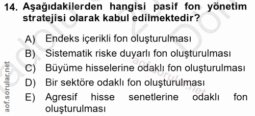 14. soru: Aşağıdakilerden hangisi pasif fon yönetim stratejisi olarak kabul edilmektedir? A) Endeks içerikli fon oluşturulması…