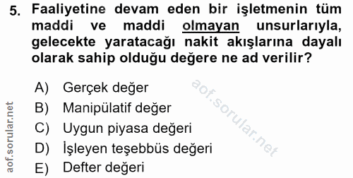 5. soru: Faaliyetine devam eden bir işletmenin tüm maddi ve maddi olmayan unsurlarıyla, gelecekte yaratacağı nakit akışlarına…