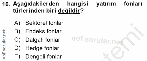 16. soru: Aşağıdakilerden hangisi yatırım fonları türlerinden biri değildir? A) Sektörel fonlar B) Endeks fonlar C) Dalgalı fon…