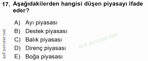 17. soru: Aşağıdakilerden hangisi düşen piyasayı ifade eder? A) Ayı piyasası B) Destek piyasası C) Balık piyasası D) Direnç piy…