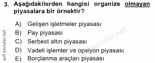 3. soru: Aşağıdakilerden hangisi organize olmayan piyasalara bir örnektir? A) Gelişen işletmeler piyasası B) Pay piyasası Serb…