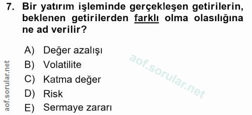 7. soru: Bir yatırım işleminde gerçekleşen getirilerin, beklenen getirilerden farklı olma olasılığına ne ad verilir? A) Değer…