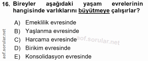 16. soru: Bireyler aşağıdaki yaşam evrelerinin hangisinde varlıklarını büyütmeye çalışırlar? A) Emeklilik evresinde B) Yaşlanma…
