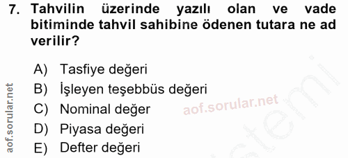 7. soru: Tahvilin üzerinde yazılı olan ve vade bitiminde tahvil sahibine ödenen tutara ne ad verilir? A) Tasfiye değeri B) İşl…