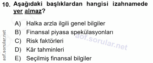 10. soru: Aşağıdaki başlıklardan hangisi izahnamede yer almaz? A) Halka arzla ilgili genel bilgiler B) Finansal piyasa spekülas…