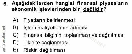 6. soru: Aşağıdakilerden hangisi finansal piyasaların ekonomik işlevlerinden biri değildir? A) Fiyatların belirlenmesi B) İşle…