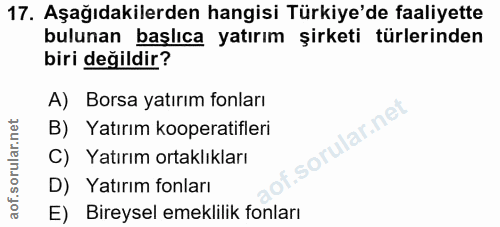 17. soru: Aşağıdakilerden hangisi Türkiye'de faaliyette bulunan başlıca yatırım şirketi türlerinden biri değildir? A) Borsa yat…