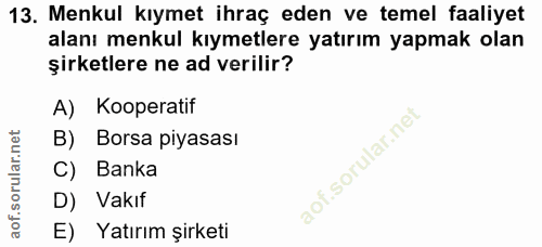 13. soru: Menkul kıymet ihraç eden ve temel faaliyet alanı menkul kıymetlere yatırım yapmak olan şirketlere ne ad verilir? A) K…