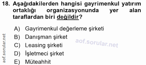18. soru: Aşağıdakilerden hangisi gayrimenkul yatırım ortaklığı organizasyonunda yer alan taraflardan biri değildir? A) Gayrime…
