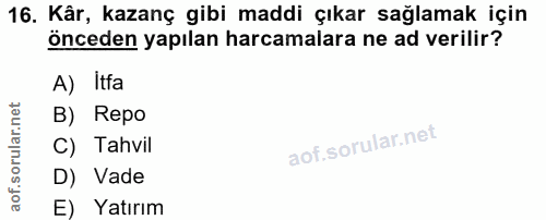 16. soru: Kâr, kazanç gibi maddi çıkar sağlamak için önceden yapılan harcamalara ne ad verilir? A) Itfa B) Repo C) Tahvil D) Va…