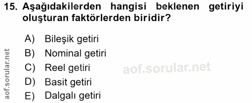 15. soru: Aşağıdakilerden hangisi beklenen getiriyi oluşturan faktörlerden biridir? A) Bileşik getiri B) Nominal getiri C) Reel…