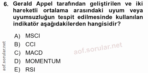 6. soru: Gerald Appel tarafından geliştirilen ve iki hareketli ortalama arasındaki uyum veya uyumsuzluğun tespit edilmesinde k…
