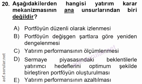 20. soru: Aşağıdakilerden hangisi yatırım karar mekanizmasının ana unsurlarından biri değildir? A) Portföyün düzenli olarak izl…