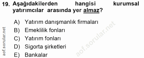 19. soru: Aşağıdakilerden hangisi kurumsal yatırımcılar arasında yer almaz? A) Yatırım danışmanlık firmaları B) Emeklilik fonla…