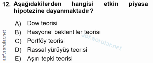 12. soru: Aşağıdakilerden hangisi etkin piyasa hipotezine dayanmaktadır? A) Dow teorisi B) Rasyonel beklentiler teorisi C) Port…