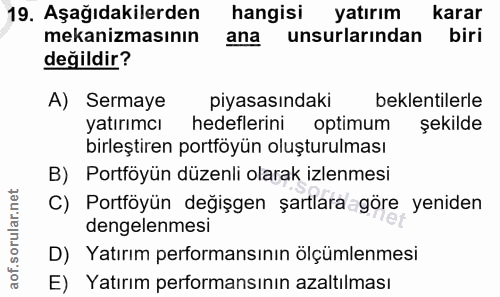 19. soru: Aşağıdakilerden hangisi yatırım karar mekanizmasının ana unsurlarından biri değildir? A) Sermaye piyasasındaki beklen…
