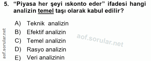 5. soru: "Piyasa her şeyi ıskonto eder" ifadesi hangi analizin temel taşı olarak kabul edilir? A) Teknik analizin B) Efektif a…
