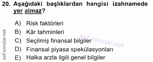 20. soru: Aşağıdaki başlıklardan hangisi izahnamede yer almaz? A) Risk faktörleri B) Kâr tahminleri c) Seçilmiş finansal bilgil…
