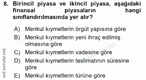 8. soru: Birincil piyasa ve ikincil piyasa, aşağıdaki finansal piyasaların hangi sınıflandırılmasında yer alır? A) Menkul kıym…
