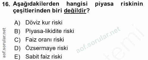16. soru: Aşağıdakilerden hangisi piyasa riskinin çeşitlerinden biri değildir? A) Döviz kur riski B) Piyasa-likidite riski C) F…