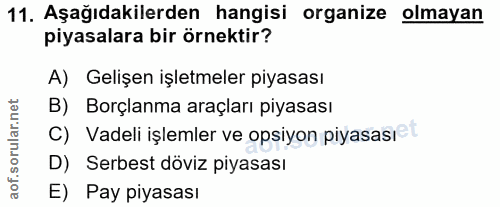 11. soru: Aşağıdakilerden hangisi organize olmayan piyasalara bir örnektir? A) Gelişen işletmeler piyasası B) Borçlanma araçlar…