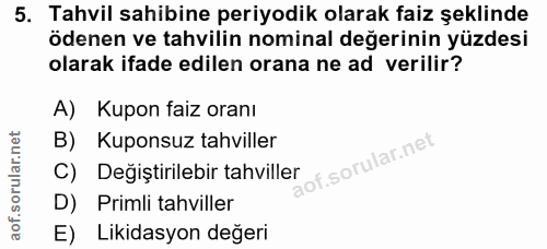 5. soru: Tahvil sahibine periyodik olarak faiz şeklinde ödenen ve tahvilin nominal değerinin yüzdesi olarak ifade edilen orana…