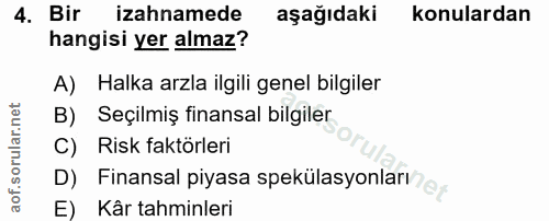 4. soru: Bir izahnamede aşağıdaki konulardan hangisi yer almaz? A) Halka arzla ilgili genel bilgiler B) Seçilmiş finansal bilg…