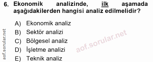 6. soru: Ekonomik analizinde, ilk aşamada aşağıdakilerden hangisi analiz edilmelidir? A) Ekonomik analiz B) Sektör analizi C)…