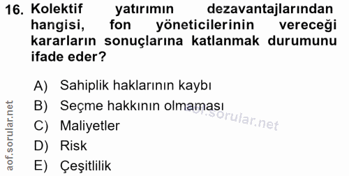 16. soru: Kolektif yatırımın dezavantajlarından hangisi, fon yöneticilerinin vereceği kararların sonuçlarına katlanmak durumunu…