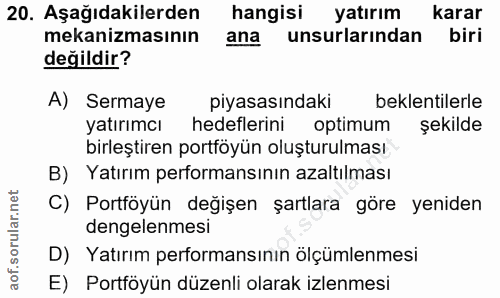 20. soru: Aşağıdakilerden hangisi yatırım karar mekanizmasının ana unsurlarından biri değildir? A) Sermaye piyasasındaki beklen…