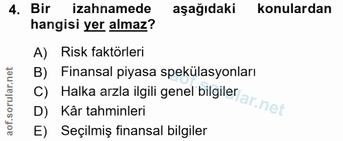 4. soru: Bir izahnamede aşağıdaki konulardan hangisi yer almaz? A) Risk faktörleri Finansal piyasa spekülasyonları D) Kâr tahm…