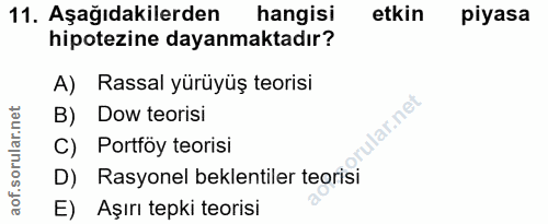 11. soru: Aşağıdakilerden hangisi etkin piyasa hipotezine dayanmaktadır? A) Rassal yürüyüş teorisi B) Dow teorisi grular.net C)…