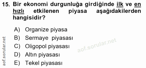 15. soru: Bir ekonomi durgunluğa girdiğinde ilk ve en hızlı etkilenen piyasa aşağıdakilerden hangisidir? A) Organize piyasa B)…