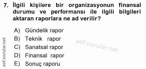 7. soru: İlgili kişilere bir organizasyonun finansal durumu ve performansı ile ilgili bilgileri aktaran raporlara ne ad verili…