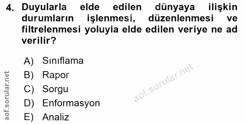 4. soru: Duyularla elde edilen dünyaya ilişkin durumların işlenmesi, düzenlenmesi ve filtrelenmesi yoluyla elde edilen veriye…