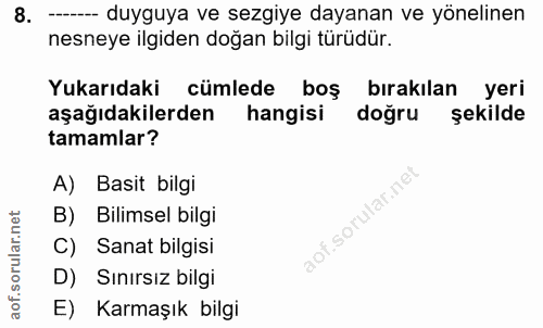 8. soru: -- duyguya ve sezgiye dayanan ve yönelinen nesneye ilgiden doğan bilgi türüdür. Yukarıdaki cümlede boş bırakılan yeri…