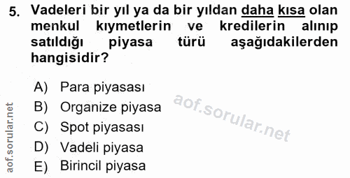 5. soru: Vadeleri bir yıl ya da bir yıldan daha kısa olan menkul kıymetlerin ve kredilerin alınıp satildiğı piyasa türü aşağıd…