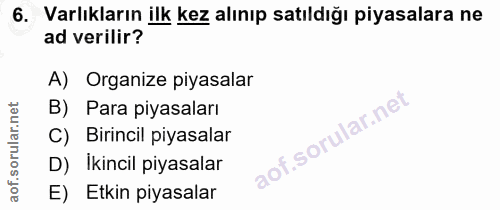 6. soru: Varlıkların ilk kez alınıp satıldığı piyasalara ne ad verilir? A) Organize piyasalar B) Para piyasaları C) Birincil p…