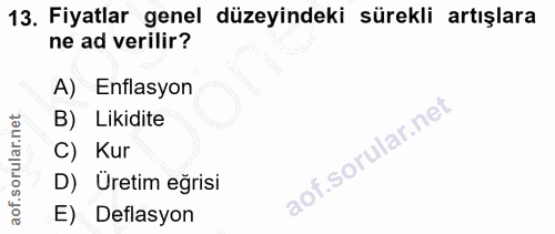 13. soru: Fiyatlar genel düzeyindeki sürekli artışlara ne ad verilir? A) Enflasyon B) Likidite C) Kur D) Uretim eğrisi E) Defla…