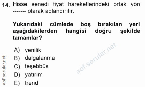 14. soru: Hisse senedi fiyat hareketlerindeki ortak yön -- olarak adlandırılır. Yukarıdaki cümlede boş bırakılan yeri aşağıdaki…
